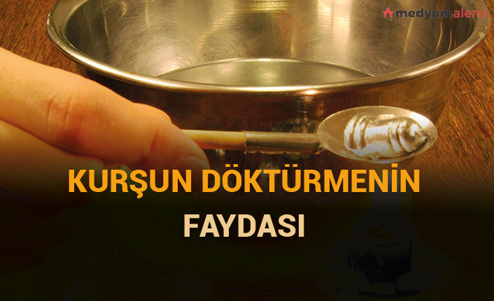 Kurşun Döktürmenin Faydası Nedir, Kurşun Döktürmek Günah Mı?